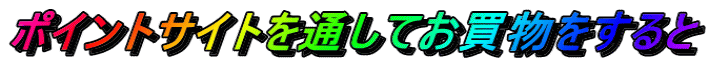 ポイントサイトを通してお買物をすると